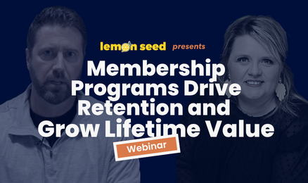 Lemon Seed Webinar: Membership Programs Drive Retention and Grow LTV